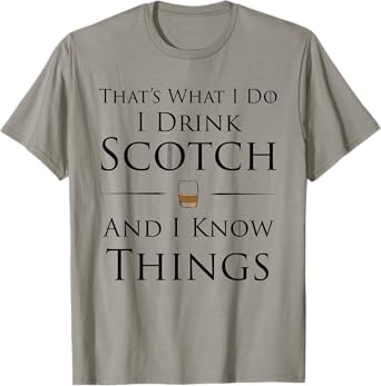 That's What I Do I Drink Scotch And I Know Things T-Shirt T-Shirt
