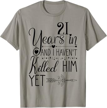 I've been Married 21 Years and I Haven't Killed Him Yet T-Shirt