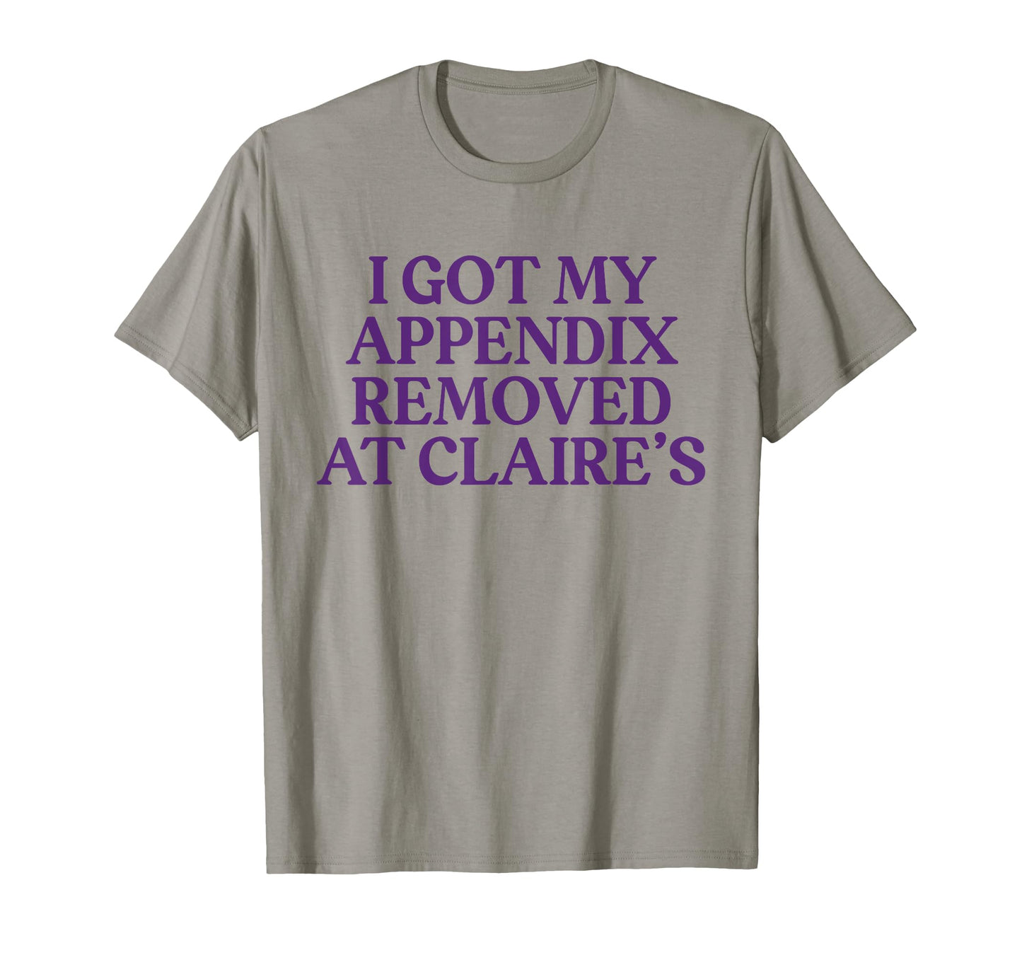Funny I Got My Appendix Removed At Claire's meme trending T-Shirt