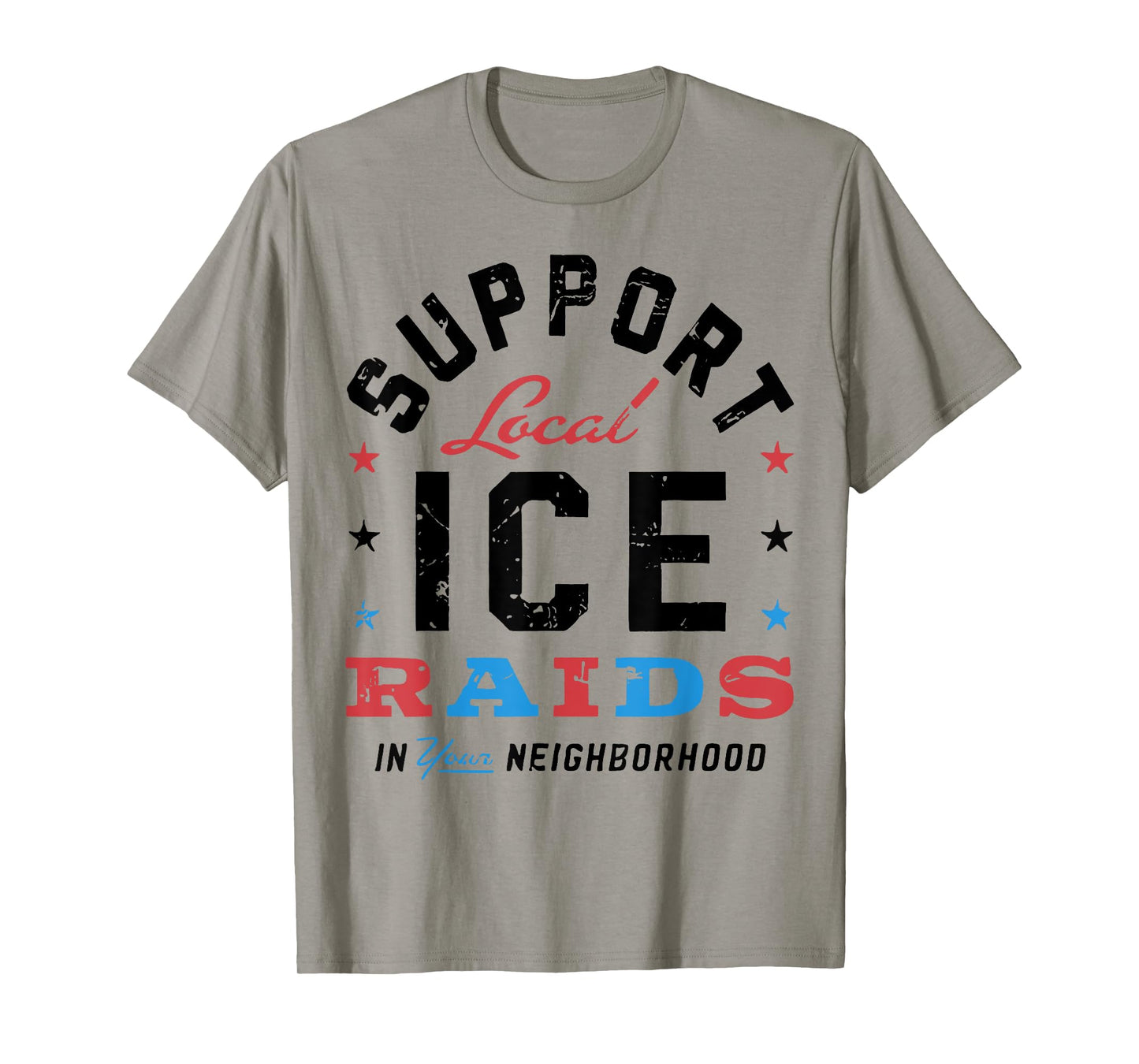 Support Local Ice Raids In Your Neighborhood T-Shirt