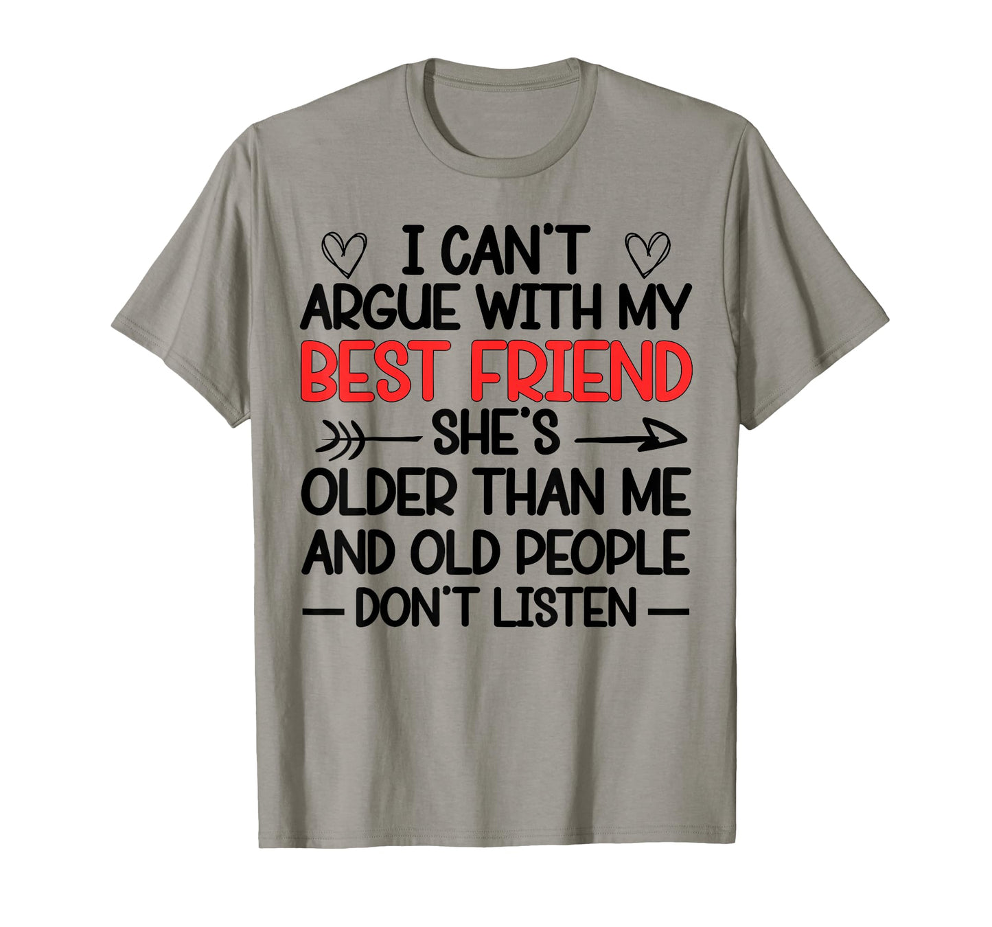 I Can't Argue With My Best Friend She's Older Than Me Quote T-Shirt
