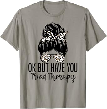 Ok But Have You Tried Therapy Funny Counselor T-Shirt