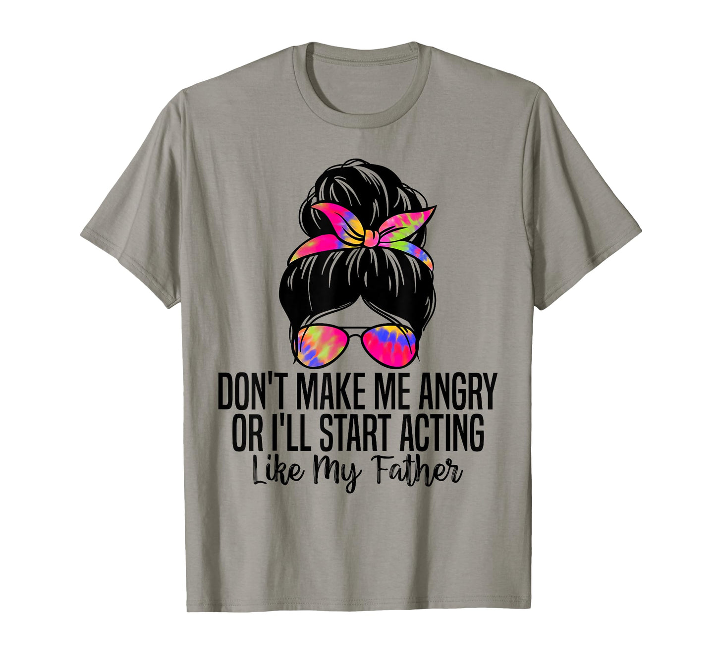 Don't Make Me Angry or I'll Start Acting Like My Father T-Shirt