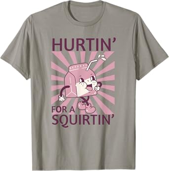 Hurtin' For A Squirtin', Funny Adult Dirty Saying T-Shirt