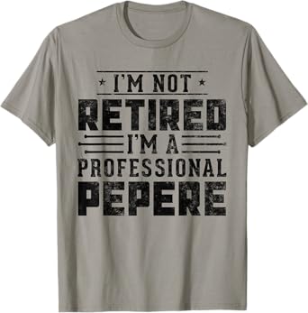 I'm Not Retired I'm A Professional Pepere gifts Retirement T-Shirt