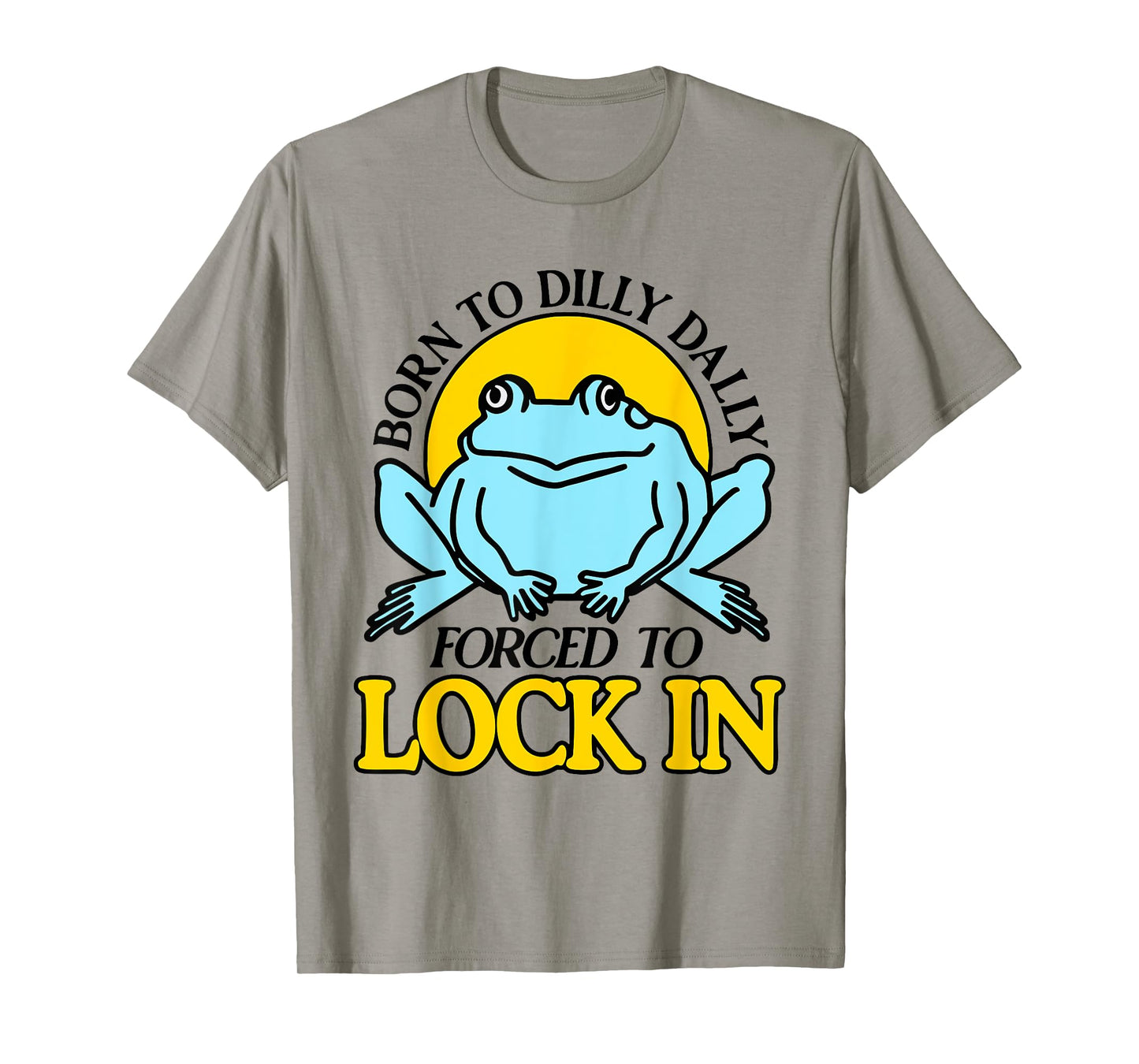 Born To Dilly Dally Forced To Lock In Frog T-Shirt