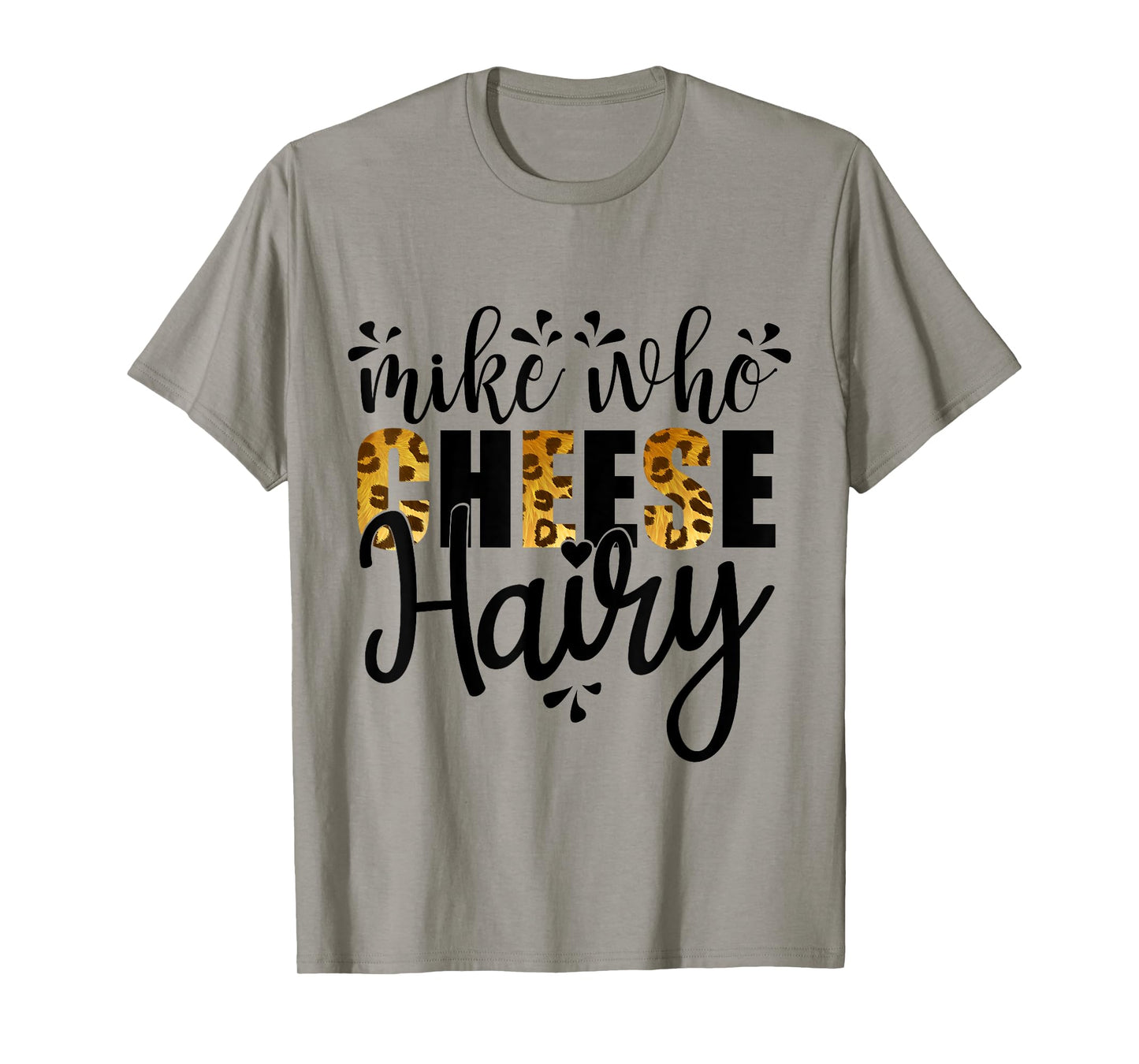 Mike Who Cheese Hairy, Leopard Print Funny Humor Word Play T-Shirt