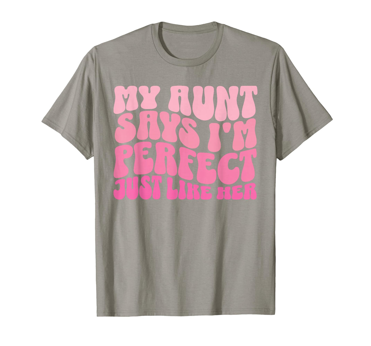 My Aunt Says I'm Perfect Just Like Her Girls Kids Aunt Love T-Shirt