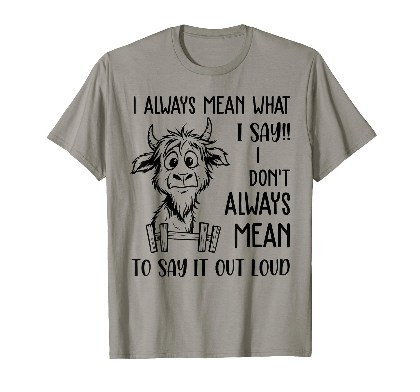 I Always Mean What I Say I Don't Always Mean to Say Out Loud T-Shirt