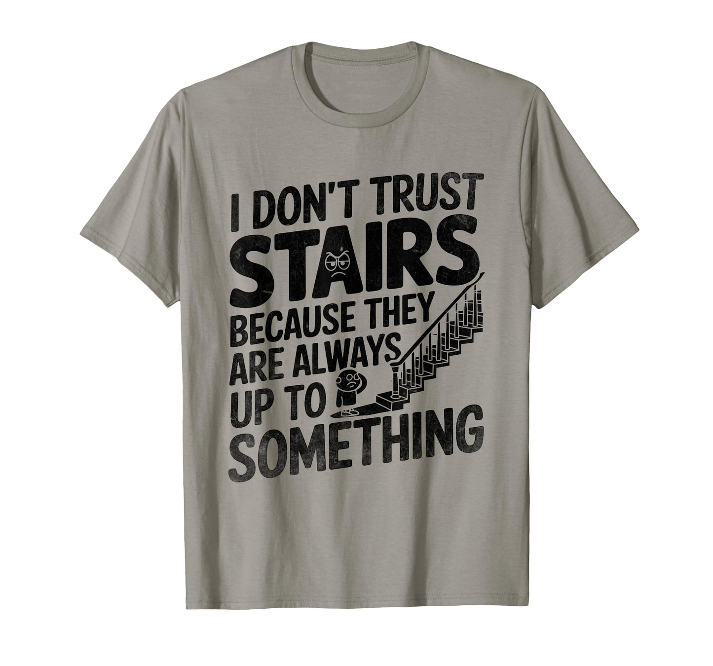 I Don't Trust Stairs Because They Are Always Up To Something T-Shirt