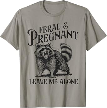 Feral and Pregnant Leave Me Alone Funny Pregnancy Humor T-Shirt