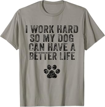 I Work Hard So My Dog Can Have A Better Life Distressed T-Shirt for Men Women Girls Kids