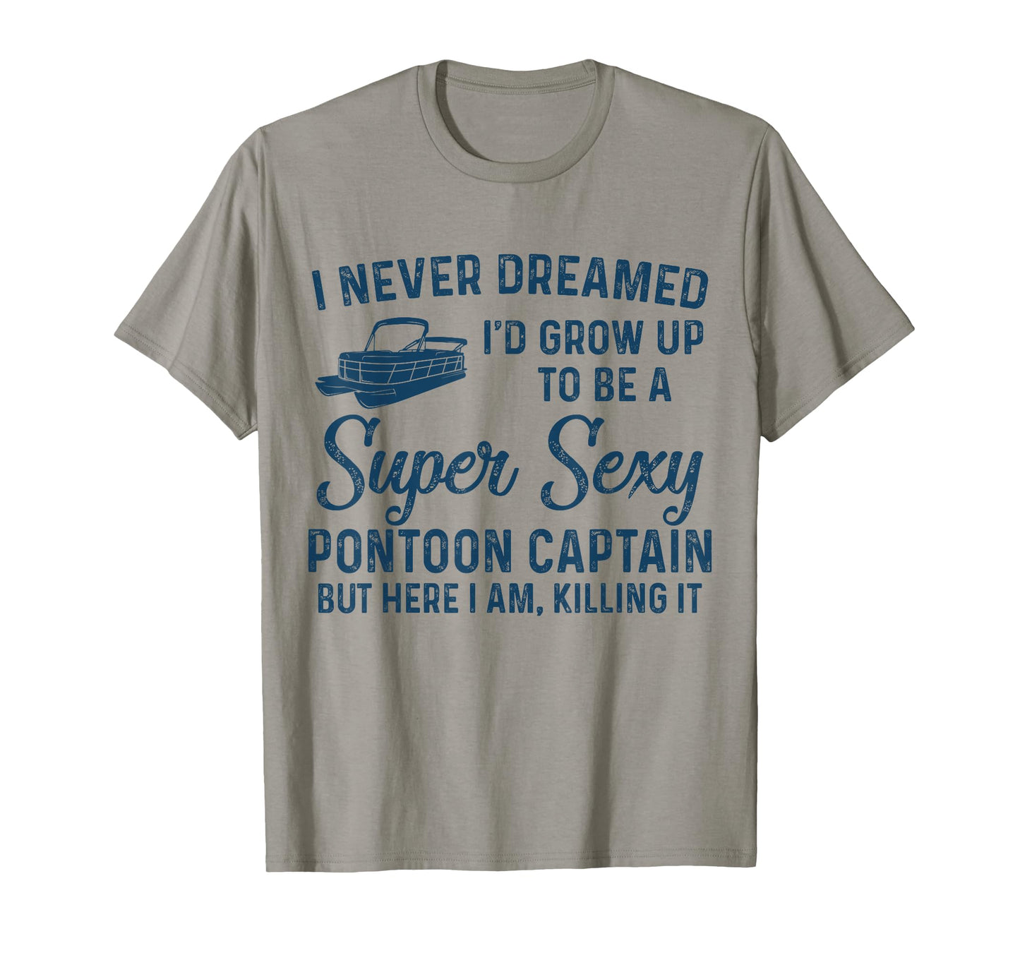 I Never Dreamed I'd Grow Up to be Sexy Pontoon Captain T-Shirt