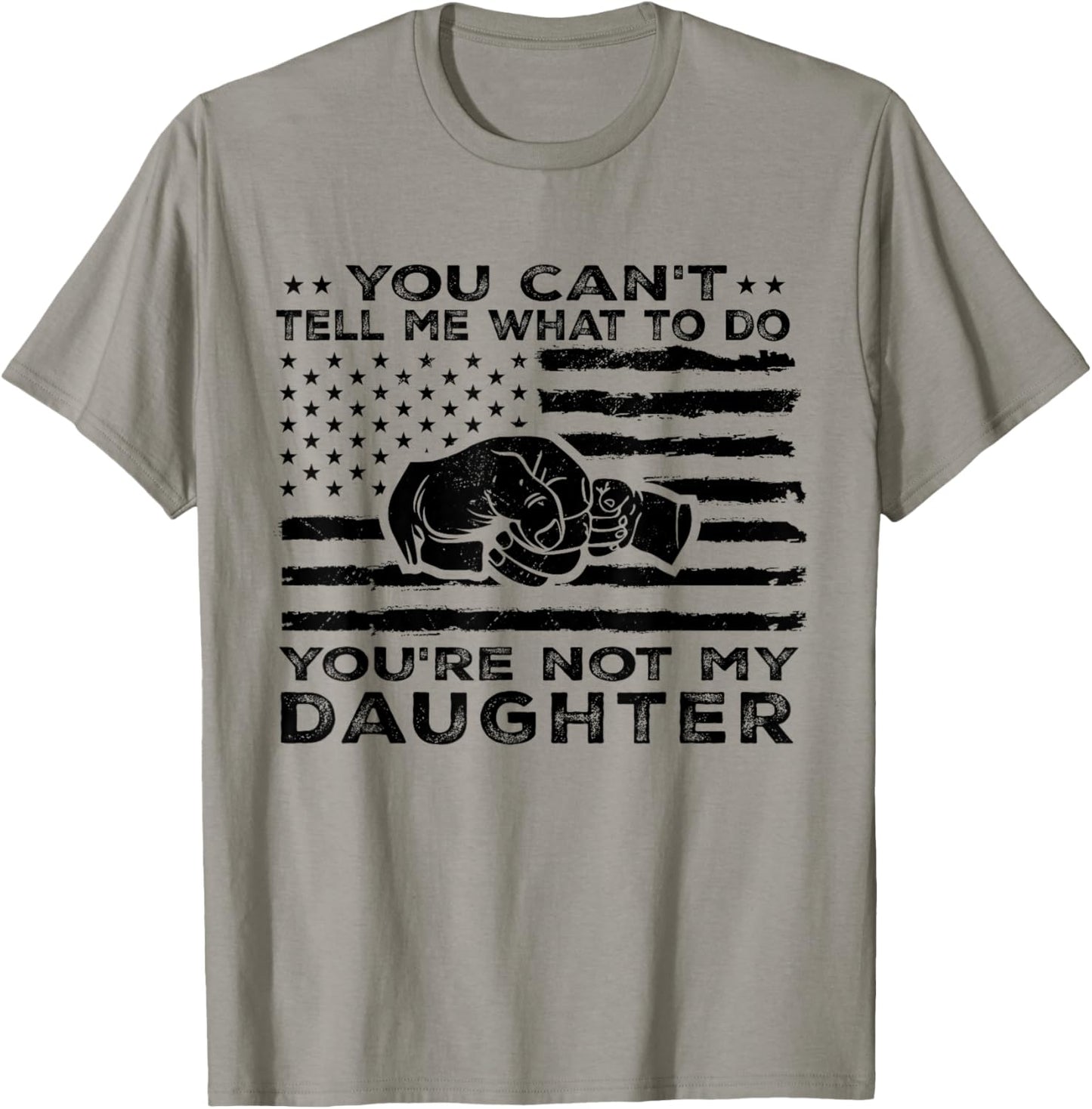 You Can't Tell Me What To Do You're Not My Daughter T-Shirt