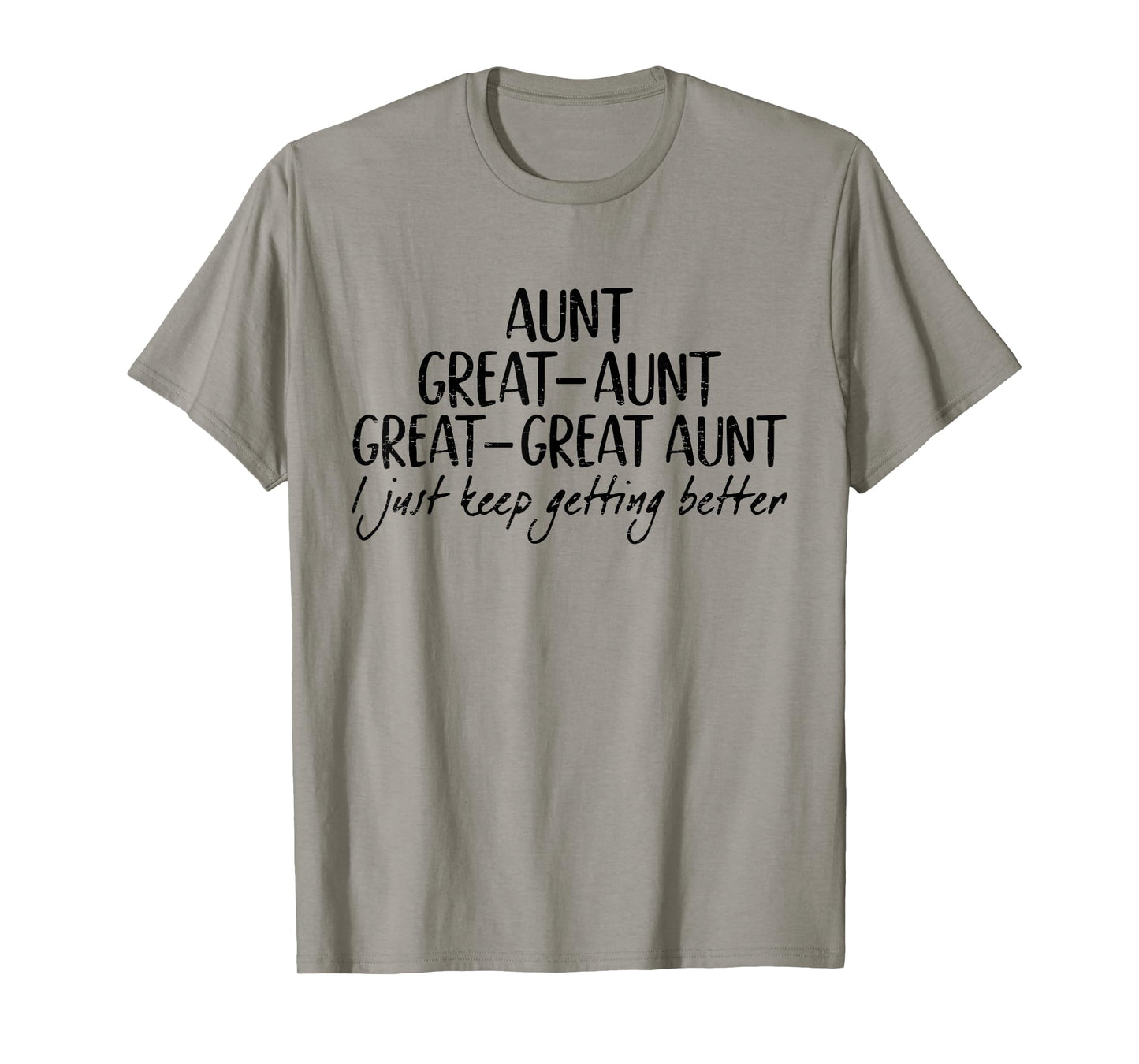 Aunt Great-Aunt Great-Great Aunt I Just Keep Getting Better T-Shirt