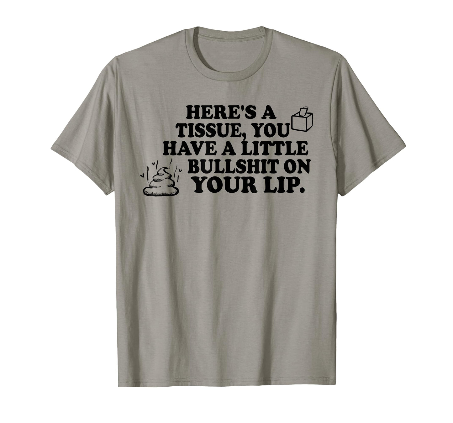 Here's A Tissue You Have A Little Bullshit On Your Lip T-Shirt