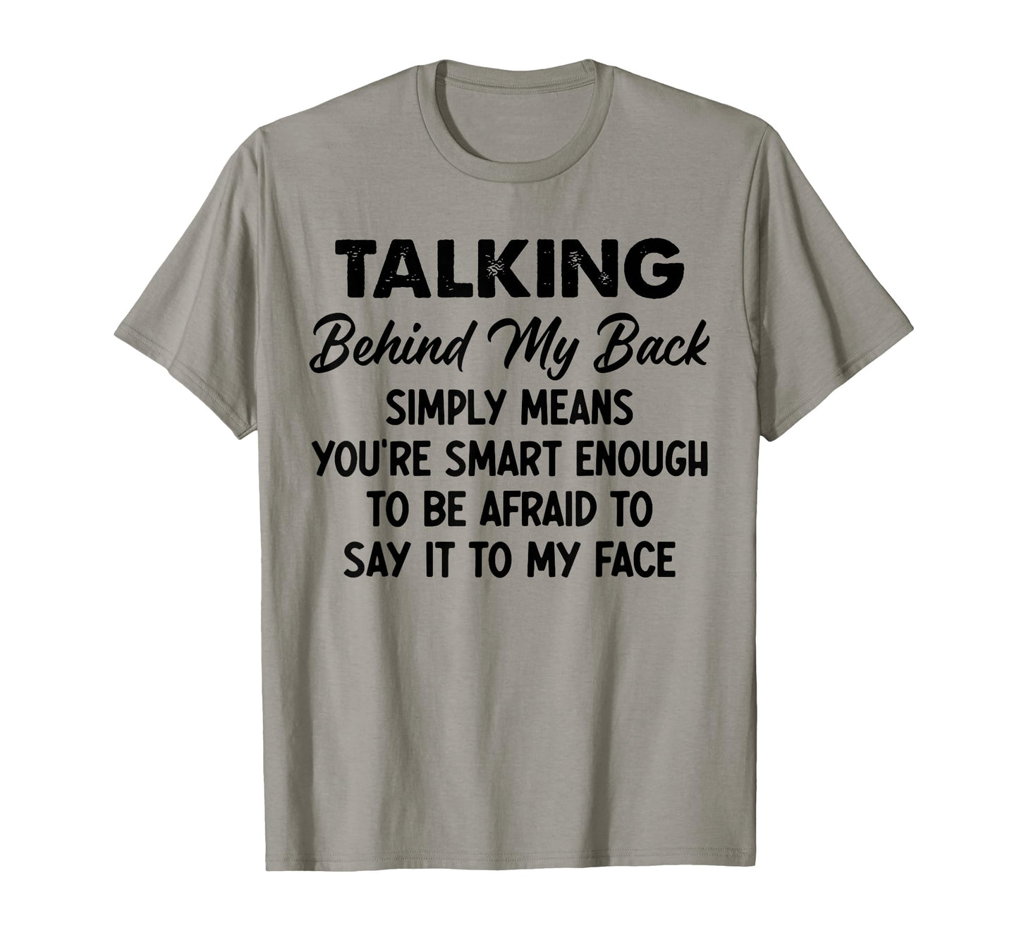 Talking Behind My Back Simply Means You're Smart Enough T-Shirt