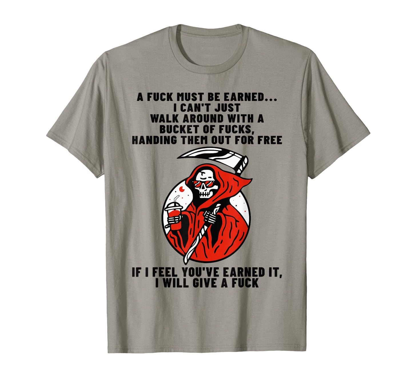 A Fuck Must Be Earned I Can't Just Walk Around with A Bucket T-Shirt