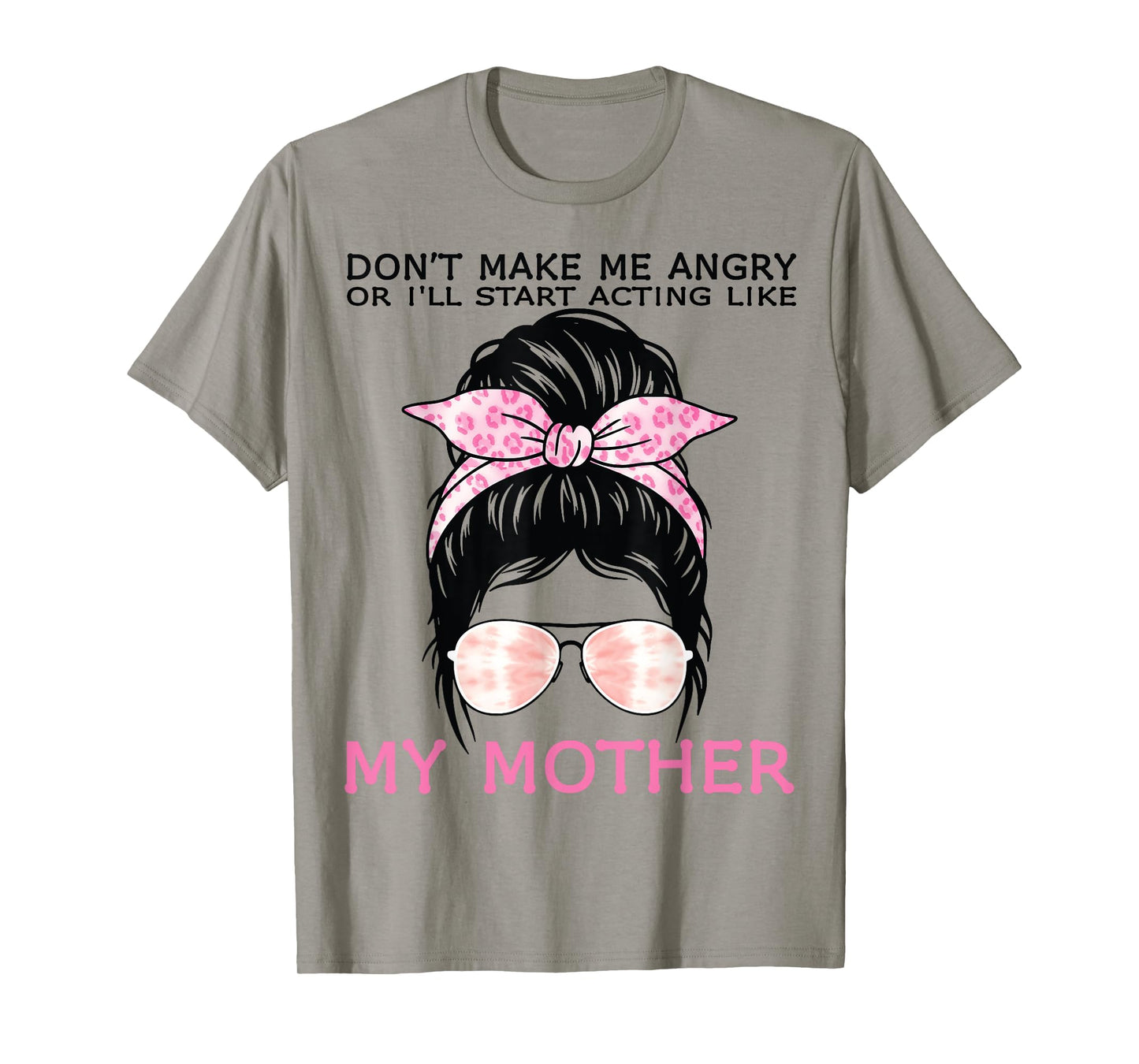Donβt Make Me Angry Or Iβll Act Like My Mother Funny Mom T-Shirt
