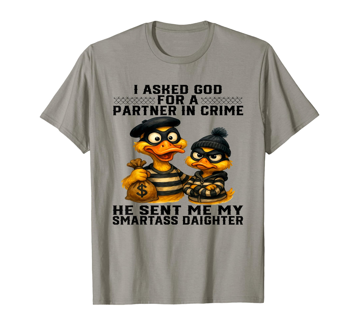 Duck I Asked God For A Partner In Crime He Smartass Daughter T-Shirt