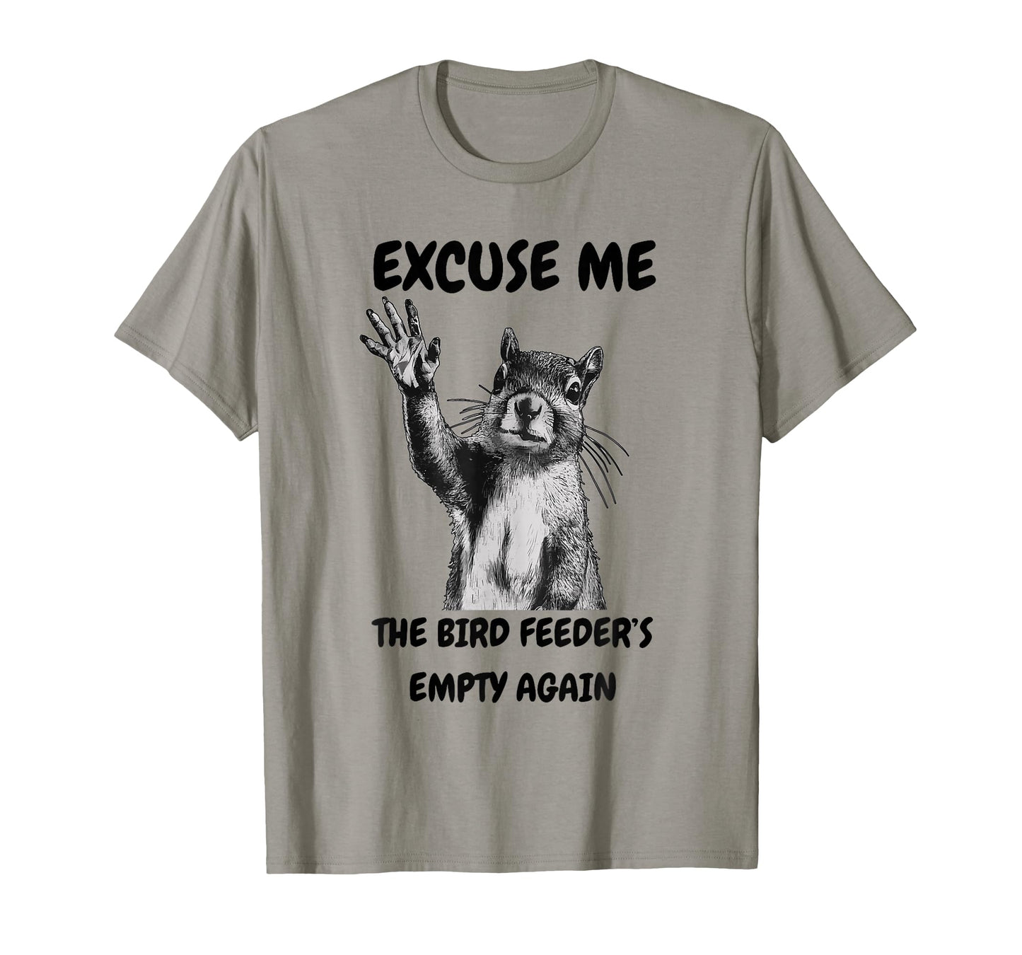 Excuse Me The Bird Feeder's Empty Again Squirrel T-Shirt