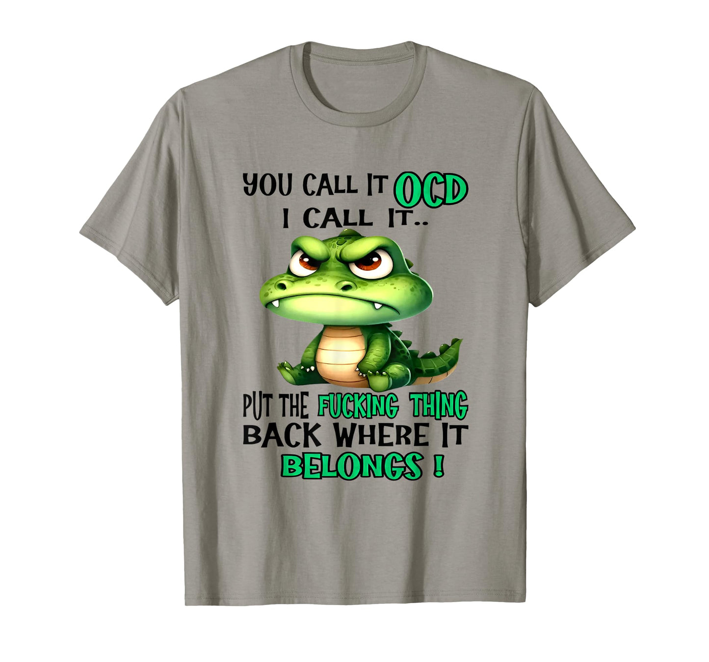 Alligator You Call It OCD I Call It Put The Fucking Thing T-Shirt