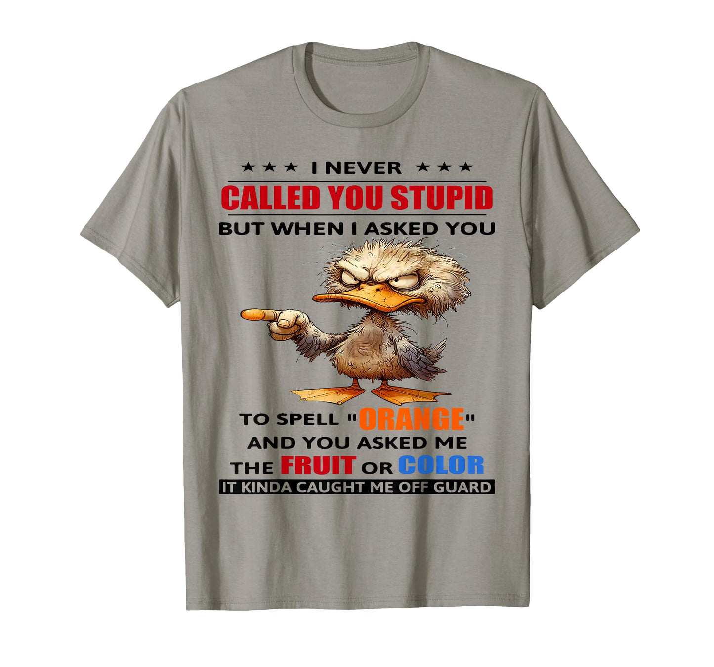 Duck I Never Called You Stupid But When I Asked You To Spell T-Shirt