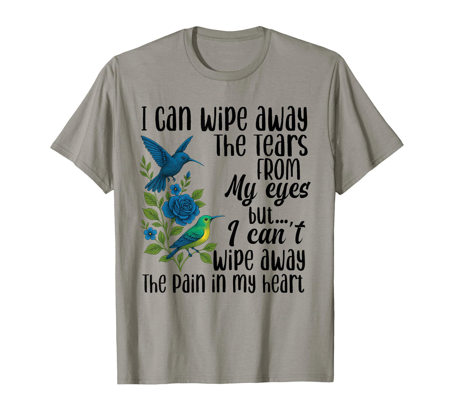 I Can Wipe Away The Tears from My Eyes But I Can't Wipe Away T-Shirt