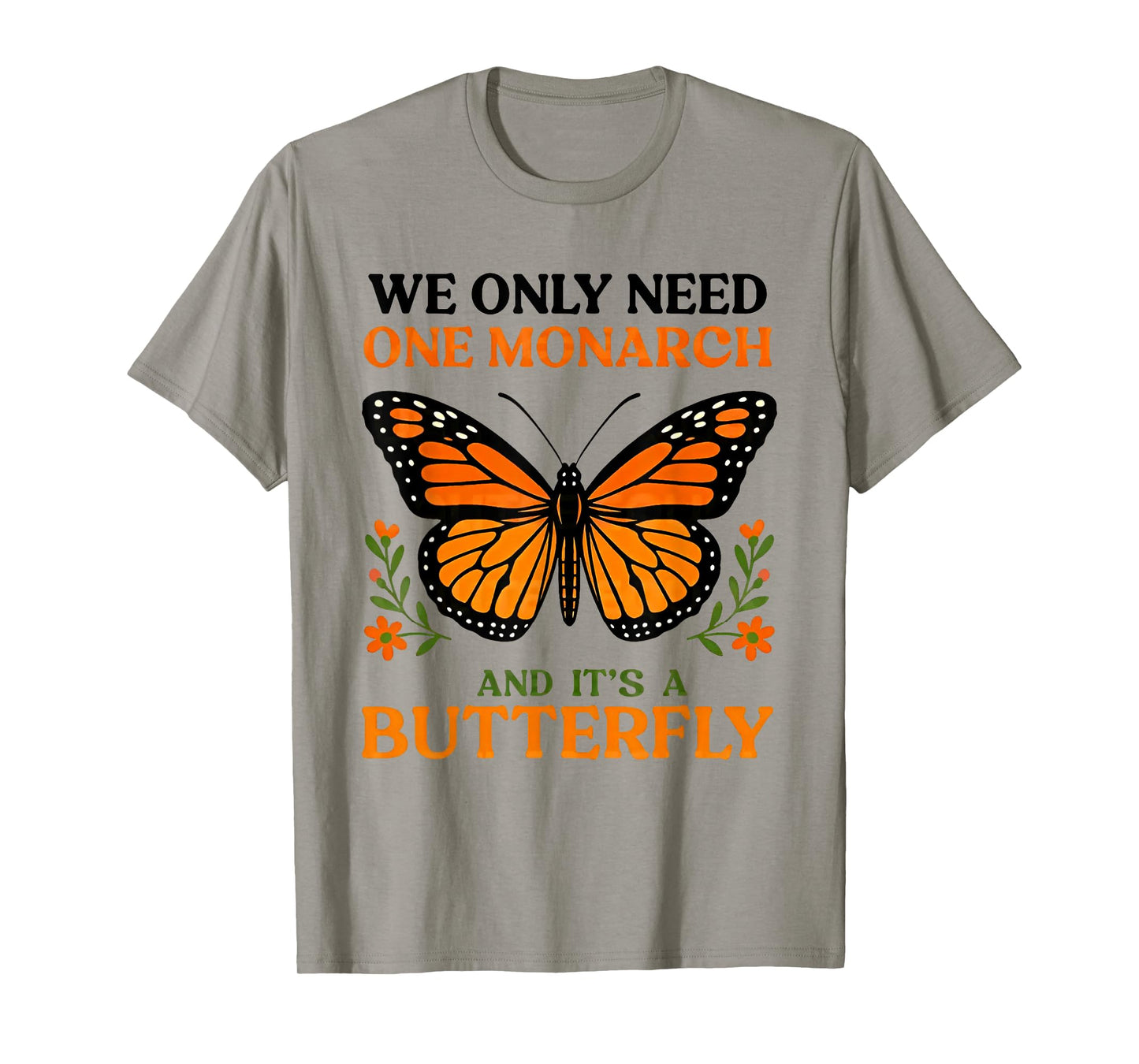 We only need one monarch and it's a butterfly T-Shirt
