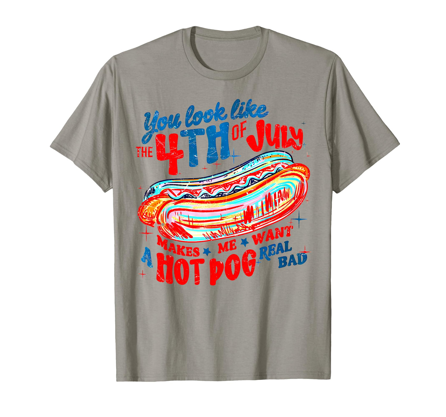 You Look Like 4th Of July Makes Me Want A Hot Dog Real Bad T-Shirt