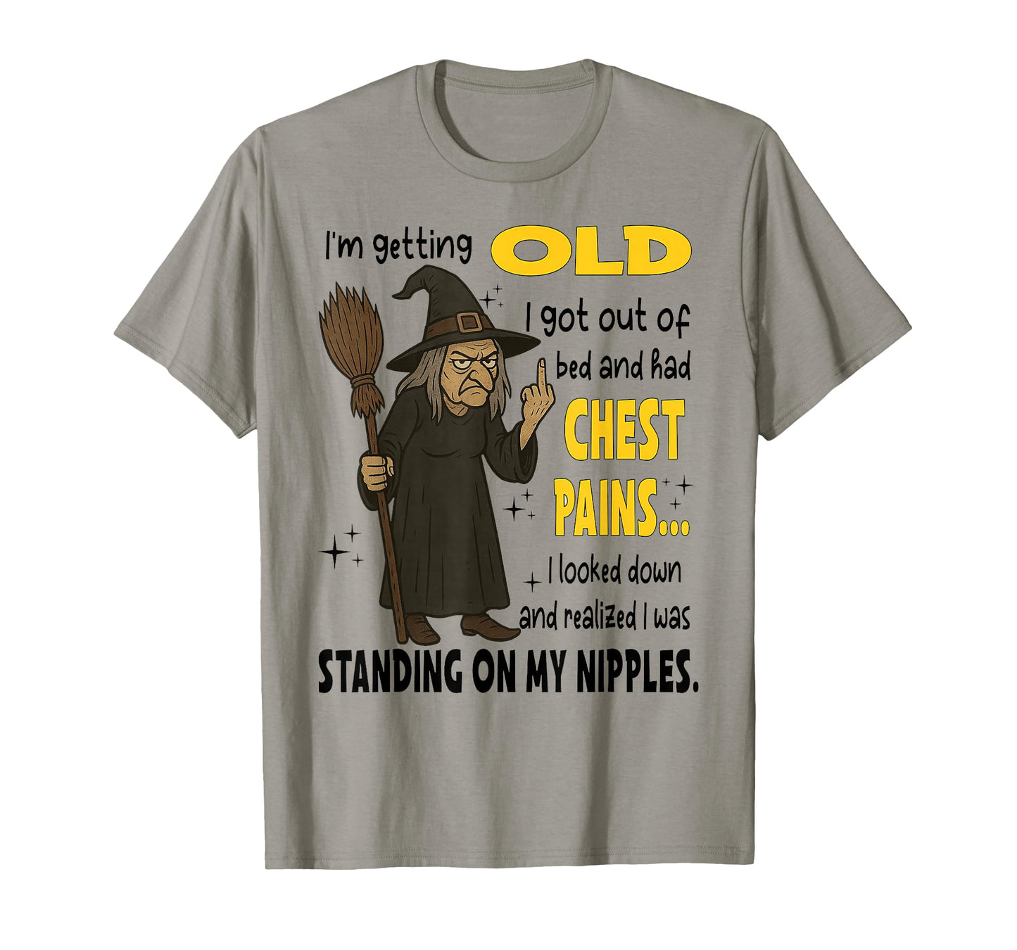 Witch I'm Getting Old I Got Out of Bed and Had Chest Pains T-Shirt