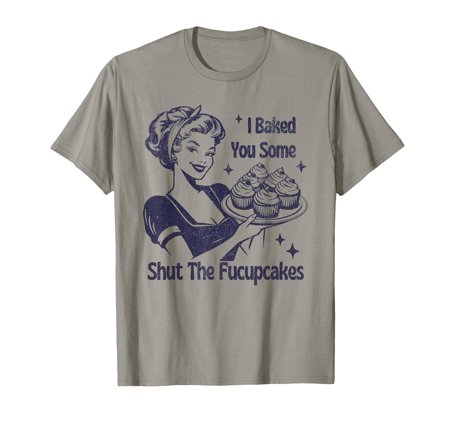 I Baked You Some Shut The Fucupcakes T-Shirt