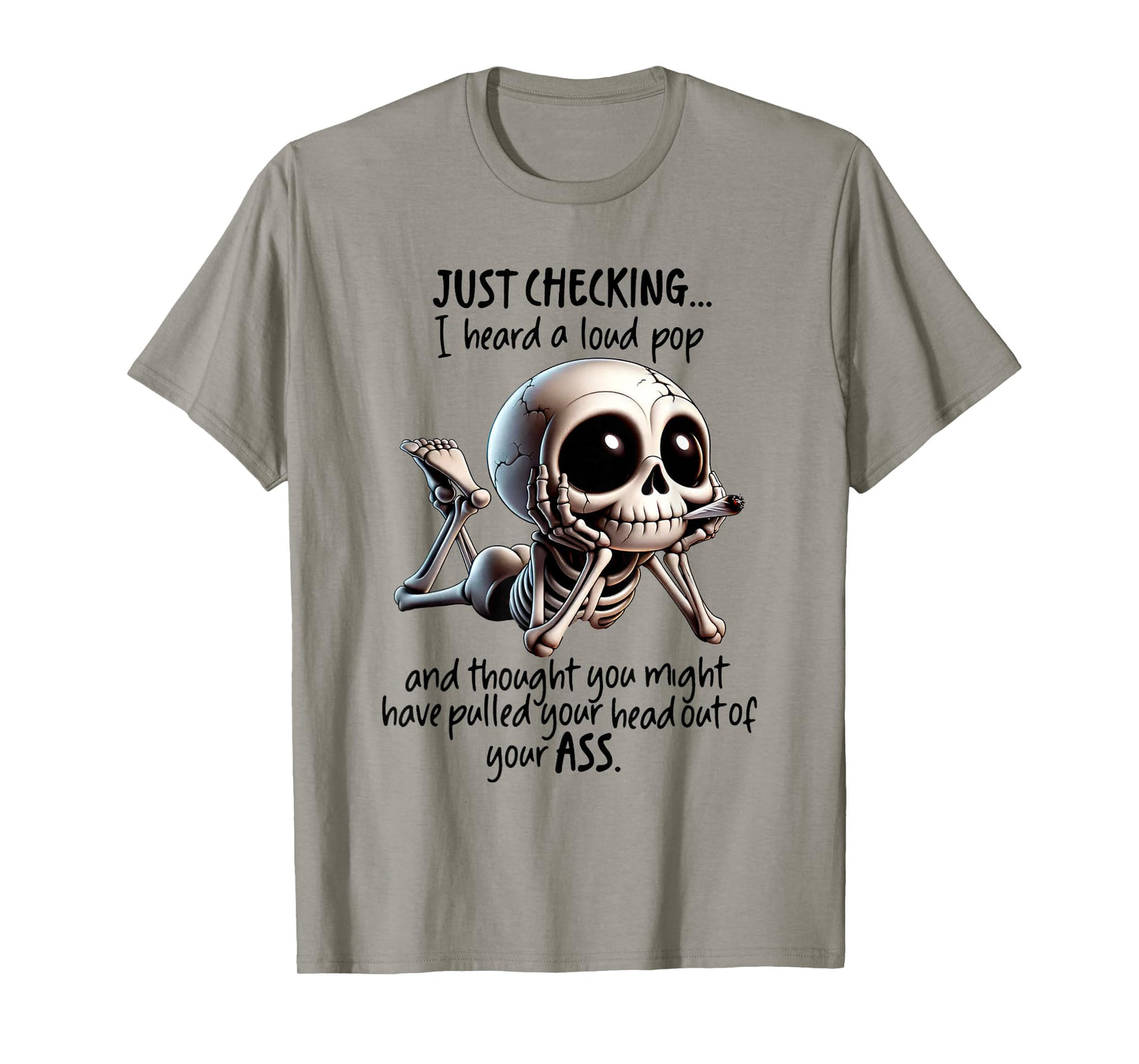 Skeleton I Just Checking I Heard Loud Pop and Thought You T-Shirt