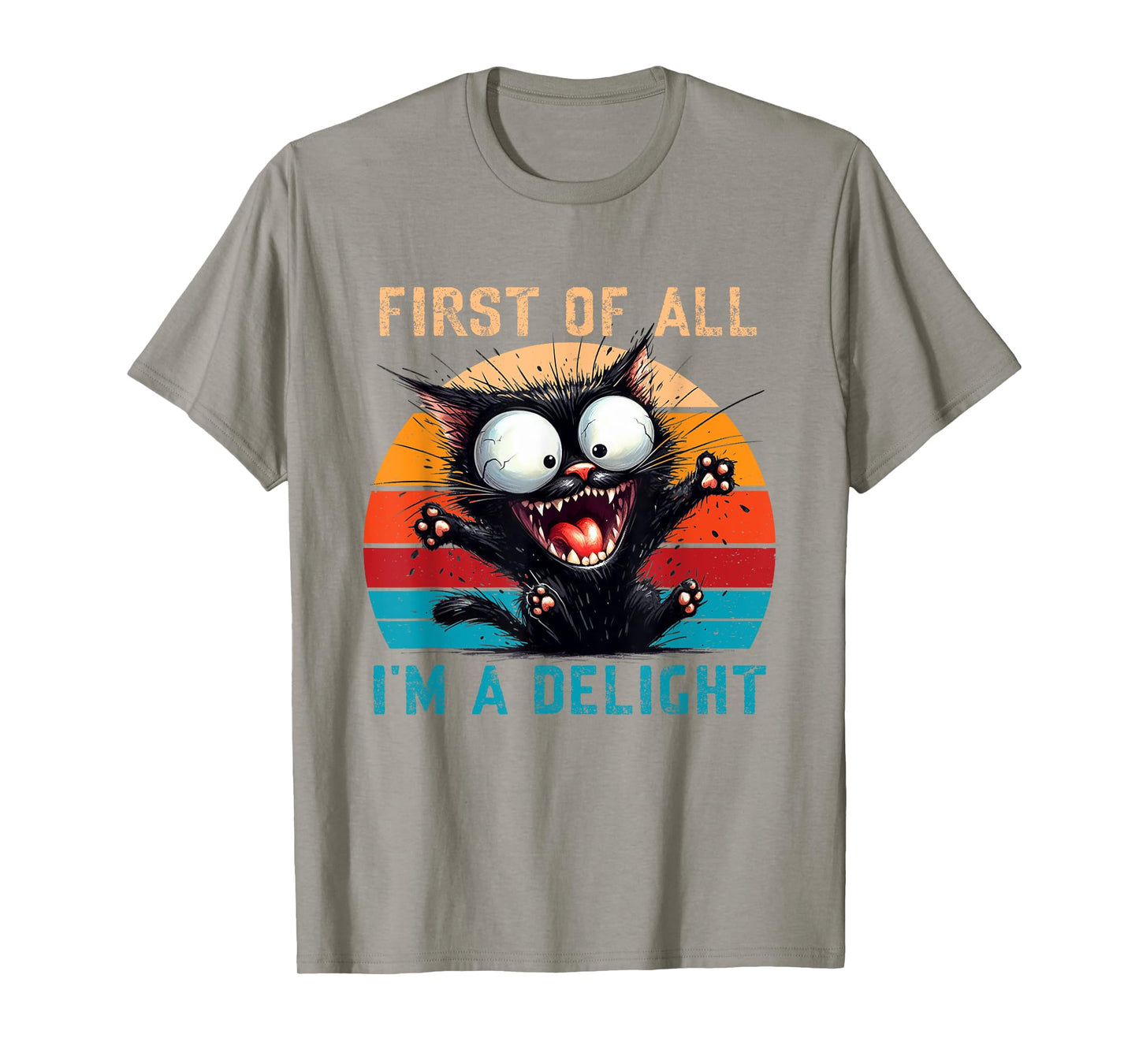 First Of All I'm A Delight Funny Sarcastic Cat Men Women T-Shirt