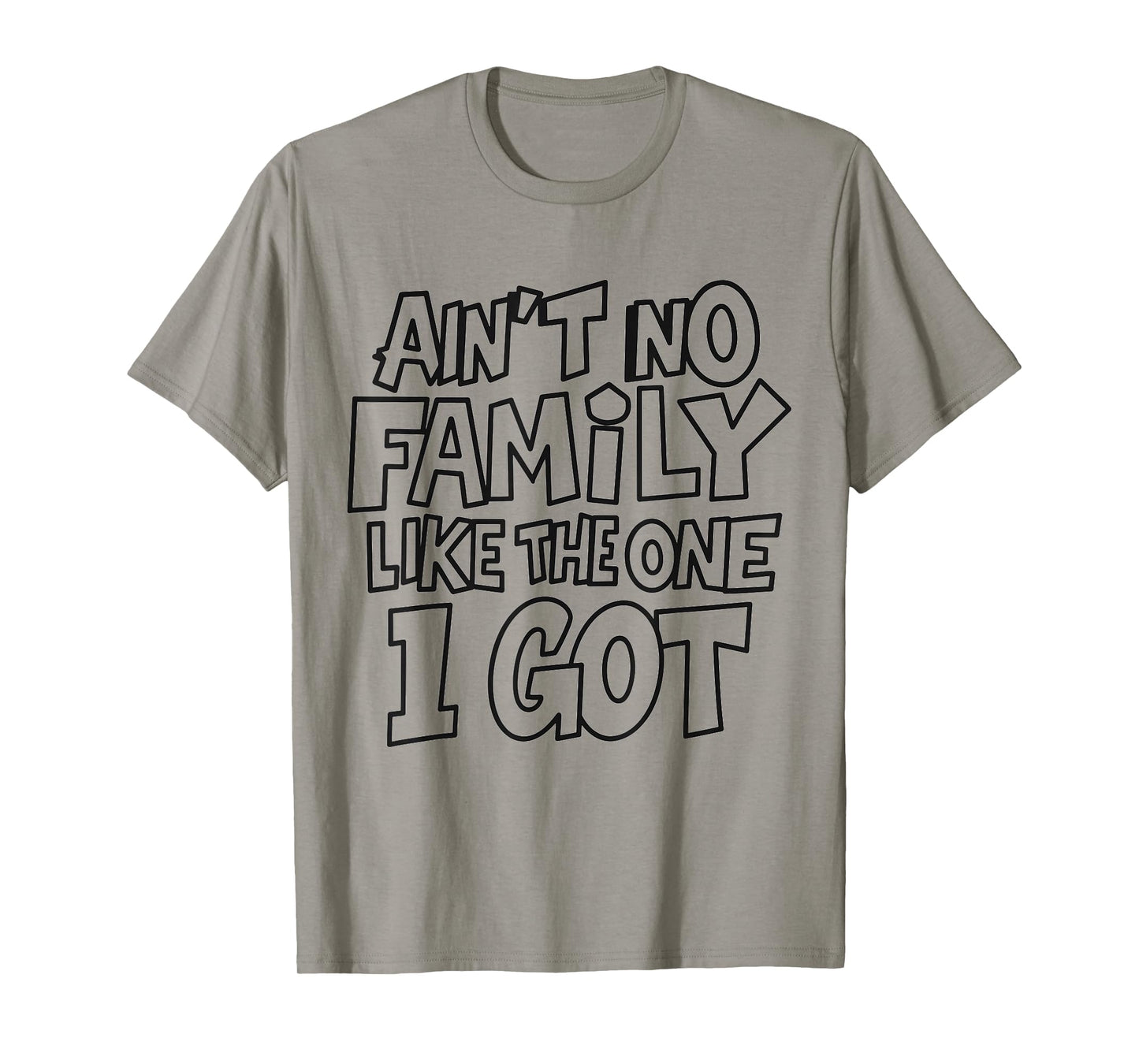 Ain't No Family Like The One I Got Funny Family Crew T-Shirt