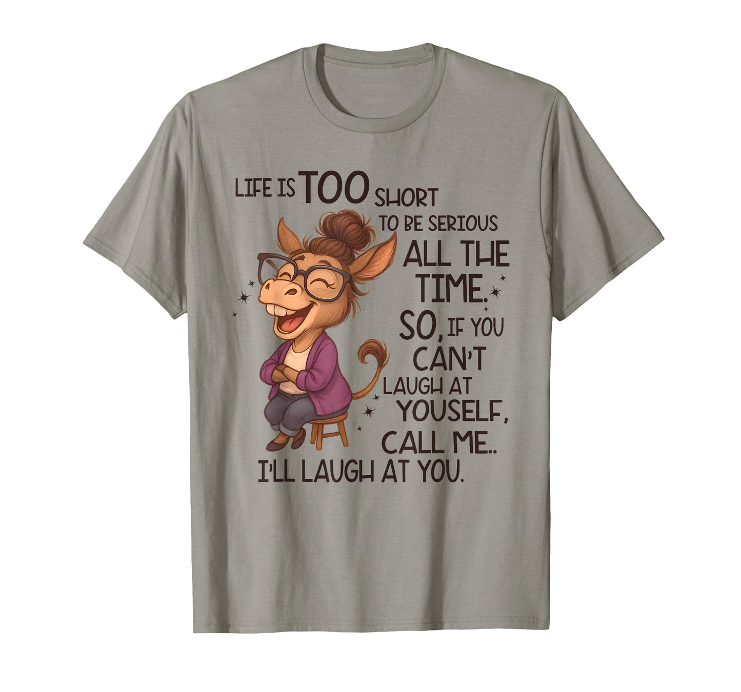 Life Is Too Short To Be Serious All The Time So If You Cant T-Shirt
