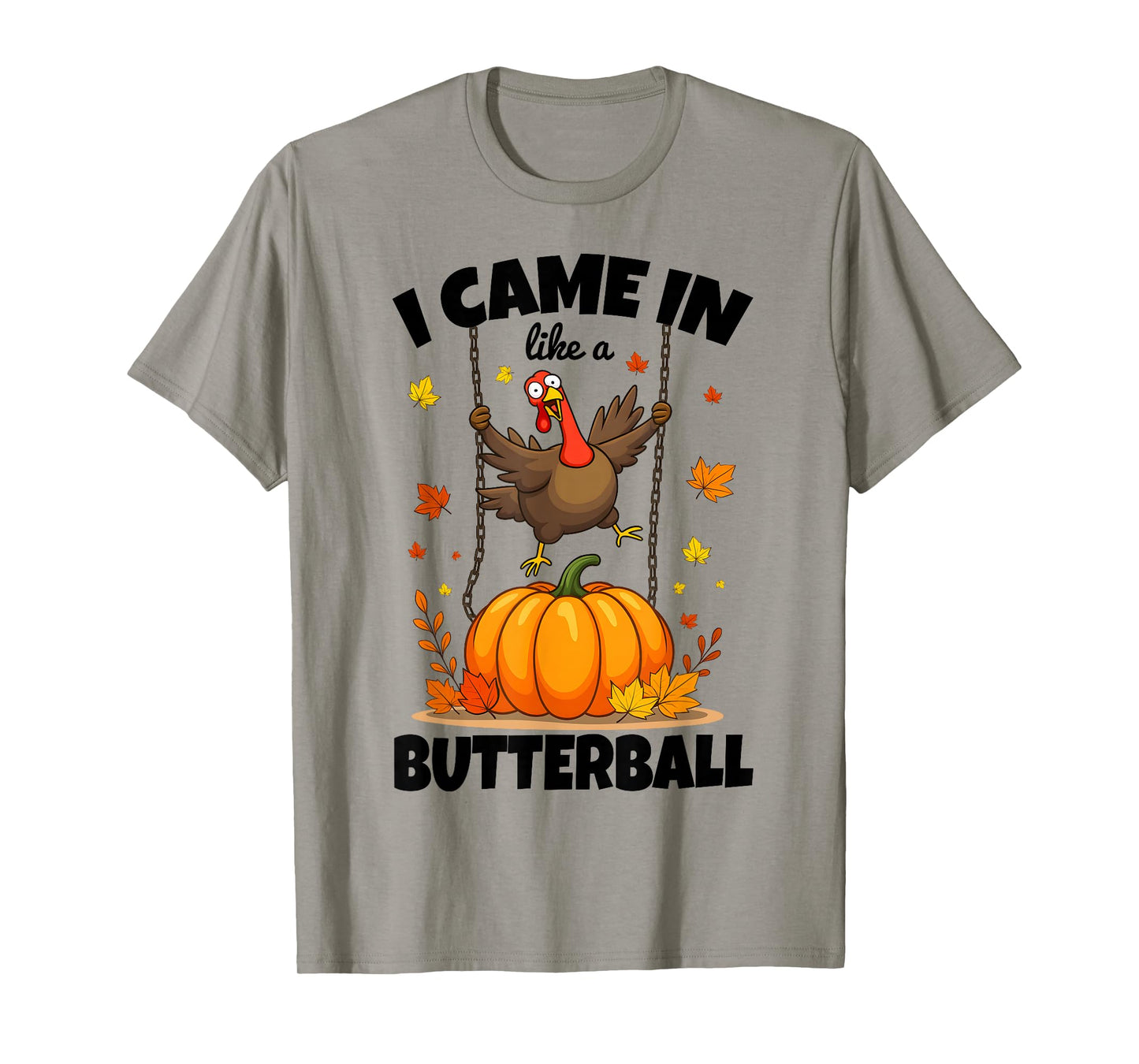 I Came in Like A Butterball Funny Turkey Thanksgiving T-Shirt