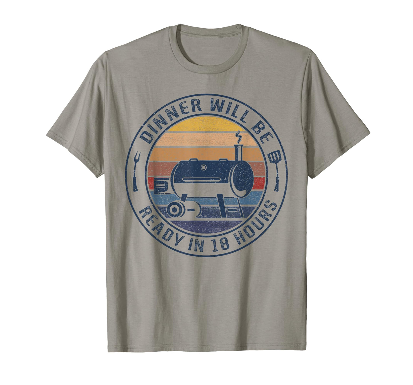 Dinner Will Be Ready In 18 Hours Smoking BBQ Meat Smoker T-Shirt