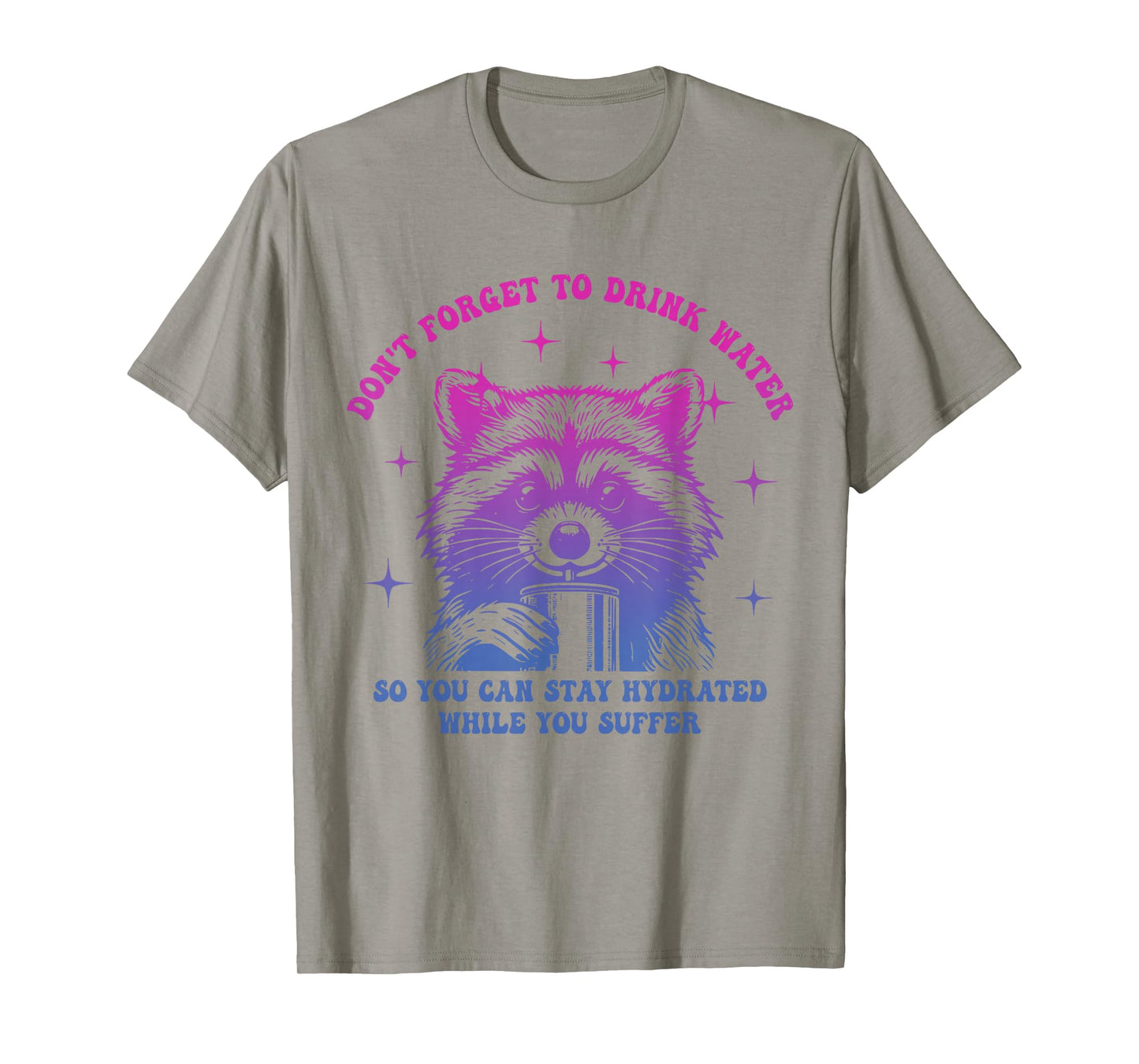 Don't Forget to Drink Water So You Can Stay Hydrated While T-Shirt