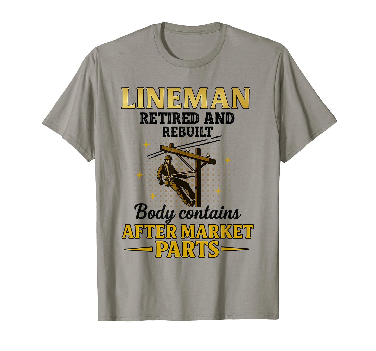 Lineman Retired & Rebuilt Body Contains Aftermarket Parts T-Shirt
