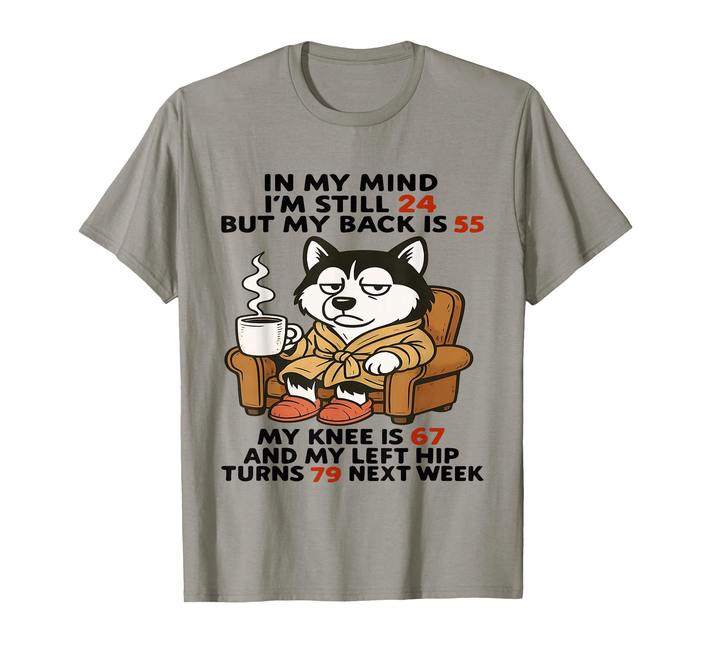in My Mind I'm Still 24 But My Back is 55 My Knee is 67 T-Shirt