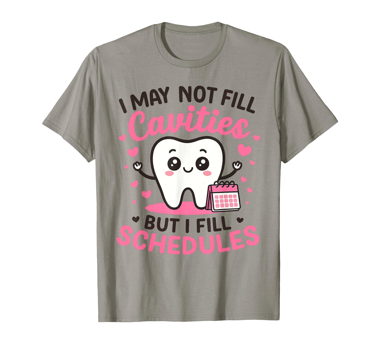 I May Not Fill Cavities But I Fill Schedules T-Shirt
