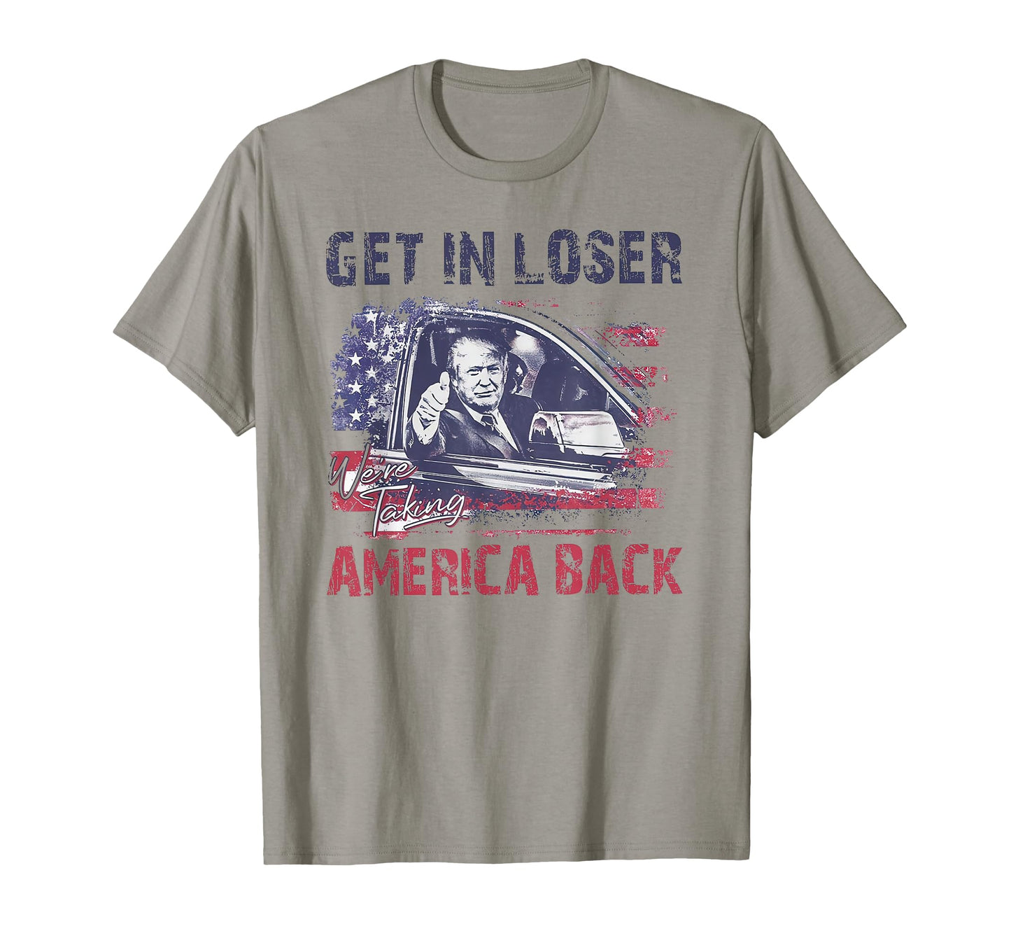 Trump Get In Loser We're Taking America Back T-Shirt