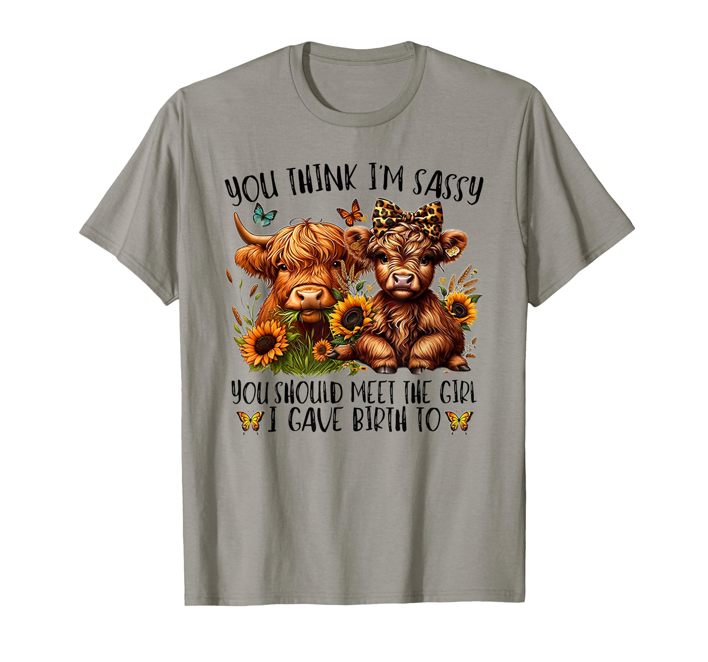 You Think I'm Sassy You Should Meet The Girl I Gave Birth To T-Shirt