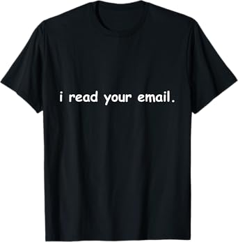 I Read Your Email Funny Tech Support Computer Programmer T-Shirt