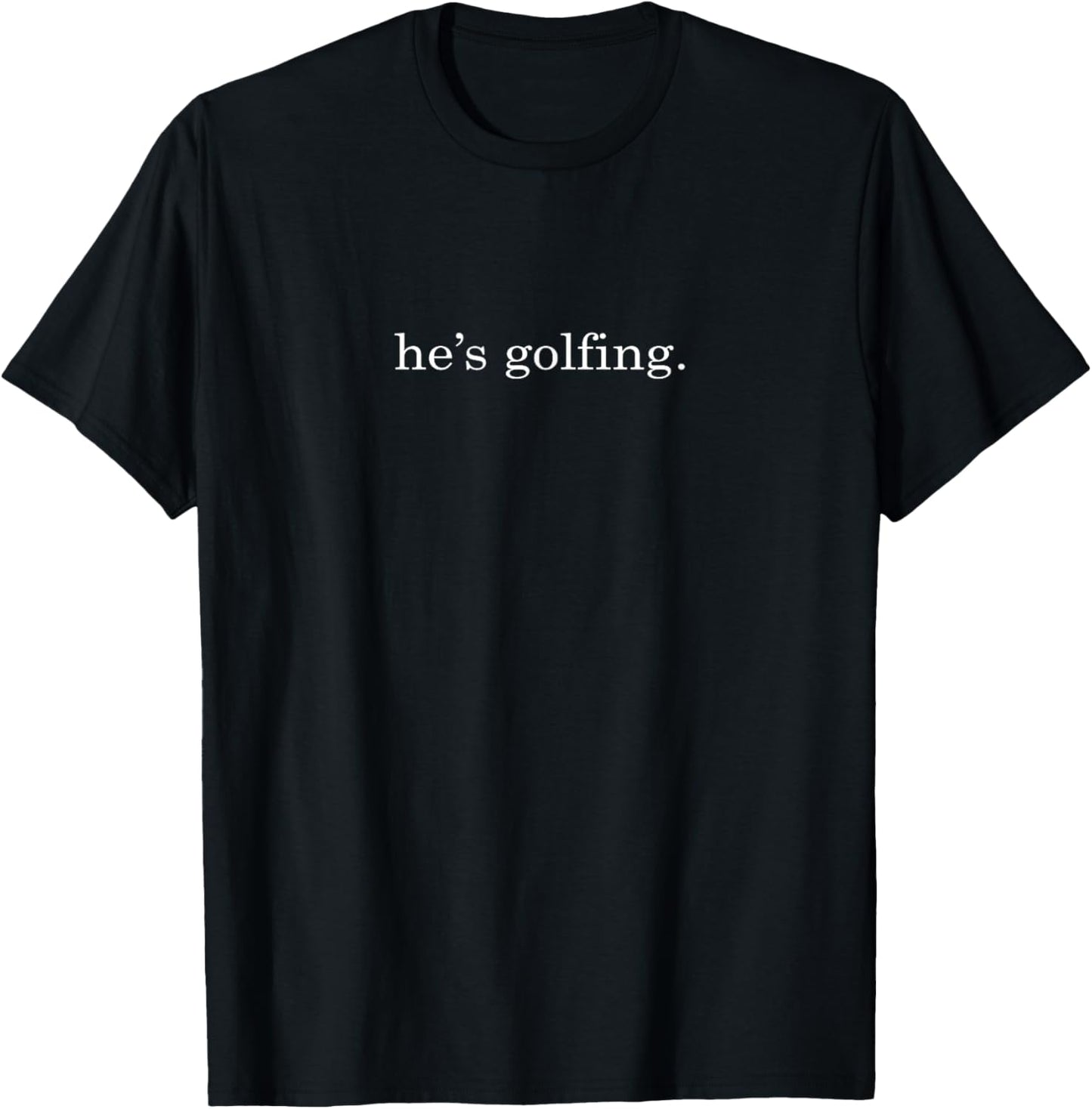 He's Golfing Funny Golfing Season Golfing Mom Golfer Wife T-Shirt