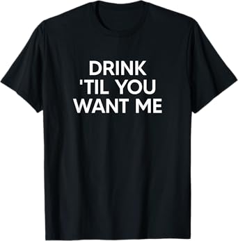 Drink Til You Want Me Funny Matching Couple T-Shirt