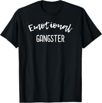 Emotional Gangster T-shirt Funny Sarcastic Gift Tee T-Shirt