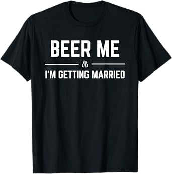 Beer Me I'm Getting Married Men Funny Groom Bachelor Party T-Shirt