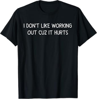 I Don't Like Working Out Cuz It Hurts โ Funny Gym T-Shirt